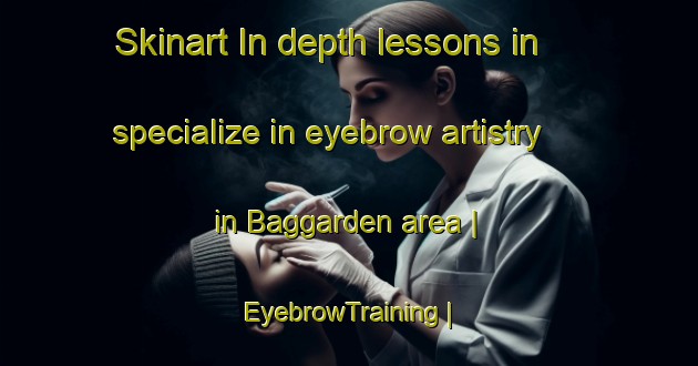 Skinart In-depth lessons in specialize in eyebrow artistry in Baggarden area | EyebrowTraining | EyebrowClasses | SkinartTraining-Sweden